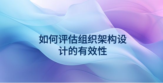 如何評估組織架構設計的有效性